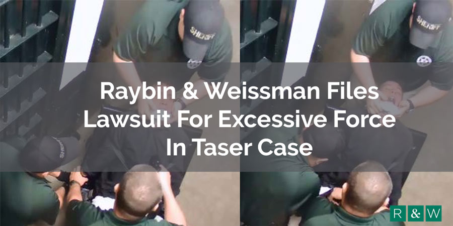 Raybin & Weissman Files Lawsuit For Excessive Force in Taser Case